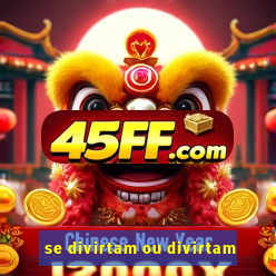 se divirtam ou divirtam-se